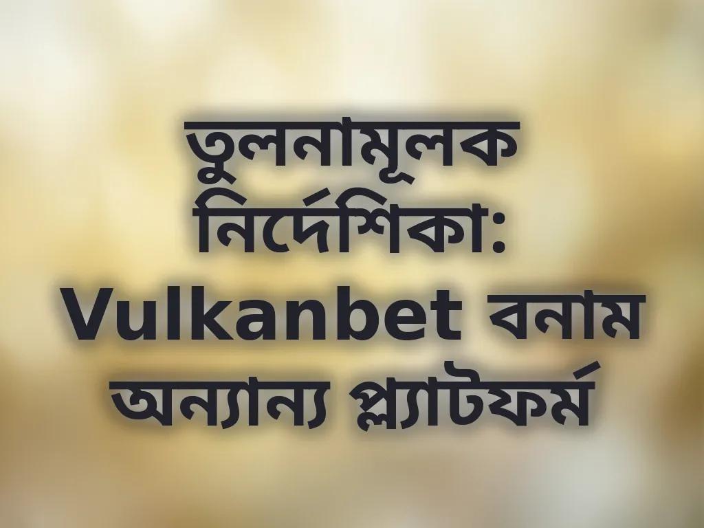 Vulkanbet বনাম অন্যান্য প্ল্যাটফর্ম